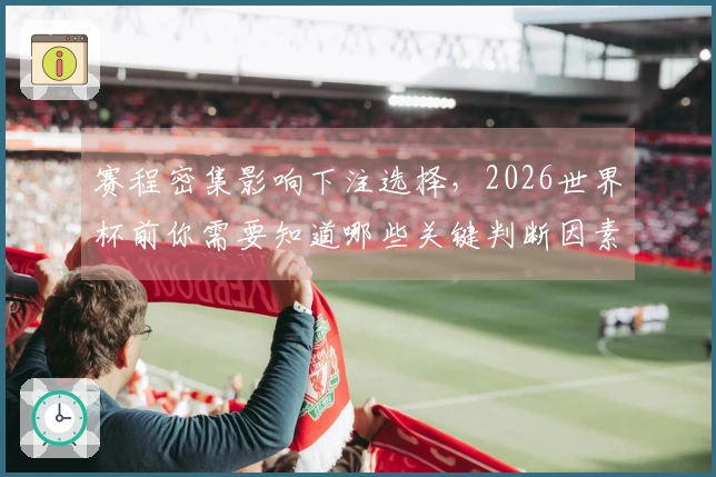 赛程密集影响下注选择，2026世界杯前你需要知道哪些关键判断因素