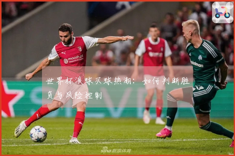 世界杯滚球买球热潮：如何判断胜负与风险控制
