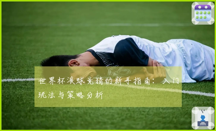 世界杯滚球竞猜的新手指南：入门玩法与策略分析