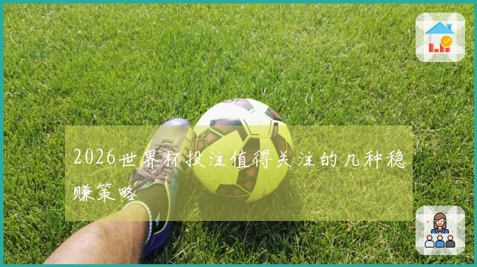 2026世界杯投注值得关注的几种稳赚策略